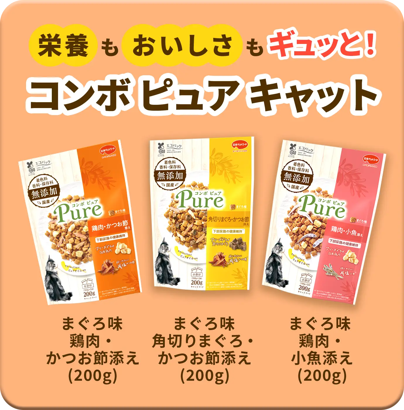栄養もおいしさもギュッと！ コンボ ピュア キャット まぐろ味鶏肉・かつお節添え(200g) まぐろ味 角切りまぐろ・かつお節添え(200g) まぐろ味 鶏肉・小魚添え(200g)